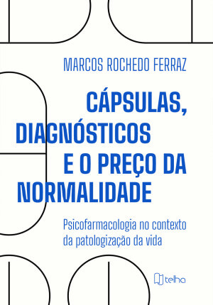 Cápsulas, diagnósticos e o preço da normalidade: psicofarmacologia no contexto de patologização da vida